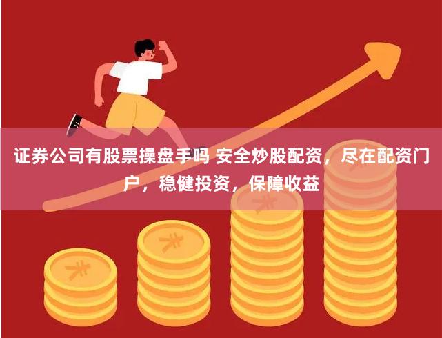 证券公司有股票操盘手吗 安全炒股配资，尽在配资门户，稳健投资，保障收益