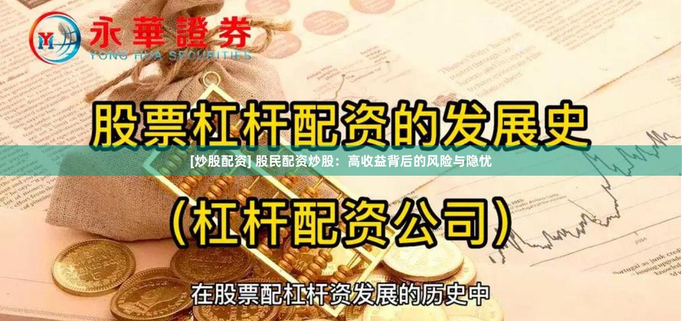 [炒股配资] 股民配资炒股：高收益背后的风险与隐忧