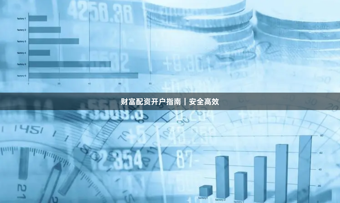 财富配资开户指南｜安全高效