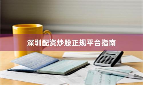 深圳配资炒股正规平台指南