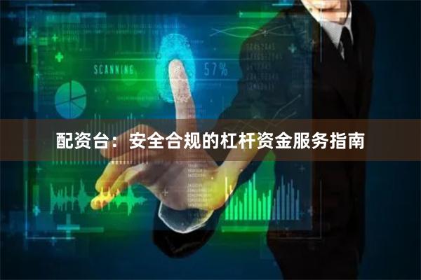 配资台：安全合规的杠杆资金服务指南