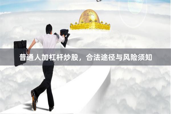 普通人加杠杆炒股，合法途径与风险须知