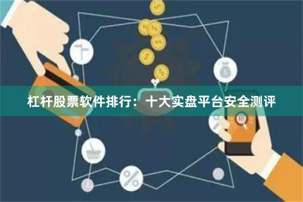 杠杆股票软件排行：十大实盘平台安全测评